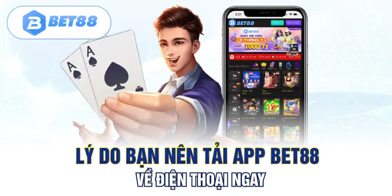 Lý do bạn nên tải app Bet88 ngay